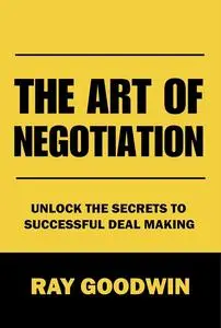 The Art of Negotiation: Unlock the Secrets to Successful Deal Making