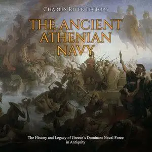 The Ancient Athenian Navy: The History and Legacy of Greece’s Dominant Naval Force in Antiquity [Audiobook]