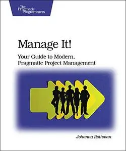 Manage It!: Your Guide to Modern, Pragmatic Project Management