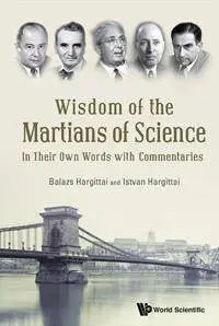 Wisdom of the Martians of Science : In Their Own Words with Commentaries