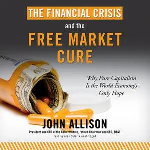 «The Financial Crisis and the Free Market Cure» by John Allison