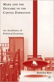 Marx and the Dynamic of the Capital Formation: An Aesthetics of Political Economy