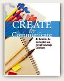 Office of English Language Programs, Create to Communicate  Art Activities for the EFL Classroom
