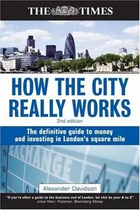 How the City Really Works: The Definitive Guide to Money and Investing in London's Square Mile, 2nd Edition