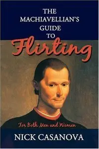 The Machiavellian's Guide to Flirting: For Both Men and Women (repost)