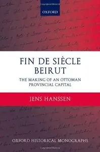 Fin de Siècle Beirut: The Making of an Ottoman Provincial Capital (Repost)