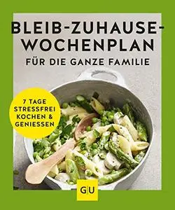 Bleib-zuhause-Wochenplan für die ganze Familie: 7 Tage stressfrei kochen und genießen