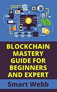 BLOCKCHAIN MASTERY GUIDE FOR BEGINNERS AND EXPERT