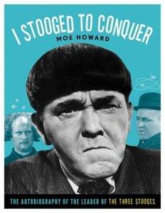 I Stooged to Conquer: The Autobiography of the Leader of the Three Stooges (repost)