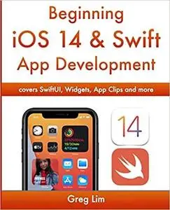 Beginning iOS 14 & Swift 5 App Development: Develop iOS Apps, Widgets with Xcode 12, Swift 5, SwiftUI, ARKit and more