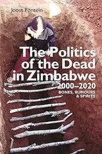 The Politics of the Dead in Zimbabwe 2000-2020: Bones, Rumours & Spirits