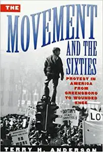 The Movement and The Sixties: Protest in America from Greensboro to Wounded Knee