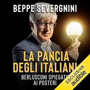 «La pancia degli italiani. Berlusconi spiegato ai posteri» by Beppe Severgnini