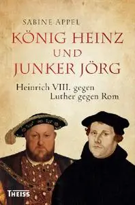 König Heinz und Junker Jörg: Heinrich VIII. gegen Luther gegen Rom