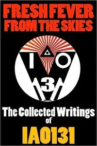 Fresh Fever From the Skies: The Collected Writings of IAO131