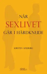 «Når sexlivet går i hårdknude» by Kirsten Ahlburg