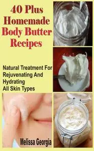 «40 Plus Homemade Body Butter Recipes» by Melissa Georgia