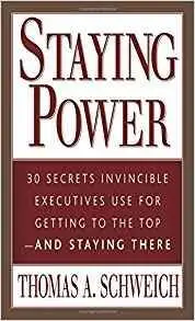 Staying Power: 30 Secrets Invincible Executives Know for Getting to the Top and Staying There