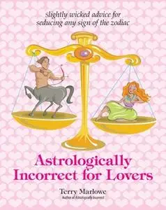«Astrologically Incorrect For Lovers» by Terry Marlowe