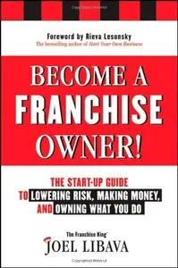 Become a Franchise Owner!: The Start-Up Guide to Lowering Risk, Making Money, and Owning What you Do (repost)