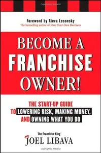 Become a Franchise Owner!: The Start-Up Guide to Lowering Risk, Making Money, and Owning What you Do