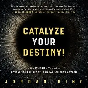 Catalyze Your Destiny!: Discover Who You Are, Reveal Your Purpose, and Launch Into Action [Audiobook]