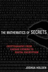 The Mathematics of Secrets: Cryptography from Caesar Ciphers to Digital Encryption