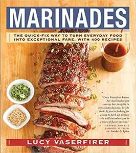 Marinades: The Quick-Fix Way to Turn Everyday Food Into Exceptional Fare, with 400 Recipes