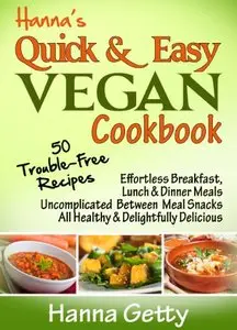 Hanna's Quick & Easy Vegan Cookbook: 50 Trouble-Free Recipes, Effortless Breakfast, Lunch & Dinner Meals... (repost)