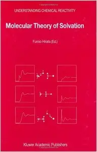 Molecular Theory of Solvation (Understanding Chemical Reactivity) by F. Hirata
