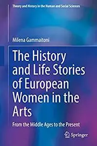 The History and Life Stories of European Women in the Arts: From the Middle Ages to the Present