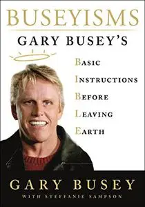 Buseyisms: Gary Busey's Basic Instructions Before Leaving Earth (Repost)