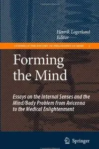 Forming the Mind: Essays on the Internal Senses and the Mind/Body Problem from Avicenna to the Medical Enlightenment [Repost]