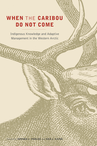 When the Caribou Do Not Come : Indigenous Knowledge and Adaptive Management in the Western Arctic