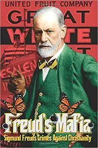 Freud's Mafia: Sigmund Freud's Crimes Against Christianity