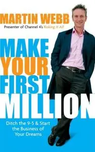 Make Your First Million: Ditch the 9-5 and Start the Business of Your Dreams (Repost)