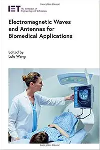 Electromagnetic Waves and Antennas for Biomedical Applications (Healthcare Technologies)