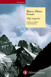 Marco Albino Ferrari - Alpi segrete. Storie di uomini e di montagne