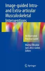 Image-guided Intra- and Extra-articular Musculoskeletal Interventions: An Illustrated Practical Guide (Repost)