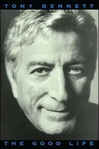 «The Good Life: The Autobiography Of Tony Bennett» by Tony Bennett