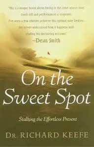«On the Sweet Spot: Stalking the Effortless Present» by Richard Keefe