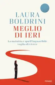 Laura Boldrini - Meglio di ieri. La malattia e quell'inguaribile voglia di vivere