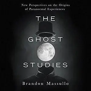 The Ghost Studies: New Perspectives on the Origins of Paranormal Experiences [Audiobook]