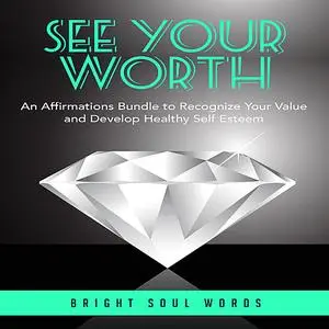 «See Your Worth: An Affirmations Bundle to Recognize Your Value and Develop Healthy Self Esteem» by Bright Soul Words