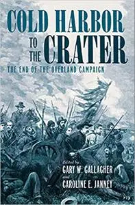 Cold Harbor to the Crater: The End of the Overland Campaign