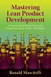 Mastering Lean Product Development: A Practical, Event-Driven Process for Maximizing Speed, Profits, and Quality 