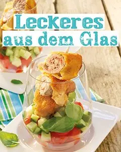 Leckeres aus dem Glas: Klein, fein und einfach köstlich