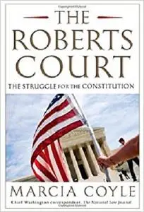 The Roberts Court: The Struggle for the Constitution