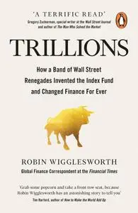 Trillions: How a Band of Wall Street Renegades Invented the Index Fund and Changed Finance Forever, UK Edition