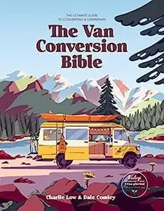 The Van Conversion Bible: The Ultimate Guide to Converting a Campervan